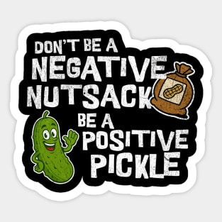 Don’t Be Negative Nutsack Be Positive Pickle Funny Humor Sticker